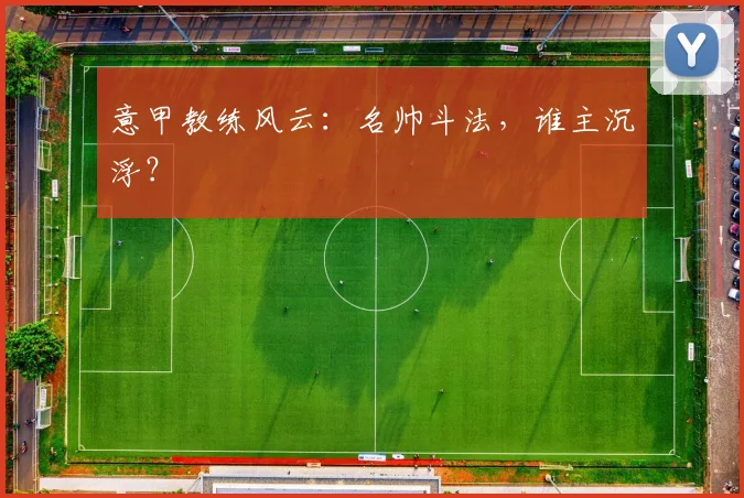 意甲教练风云：名帅斗法，谁主沉浮？